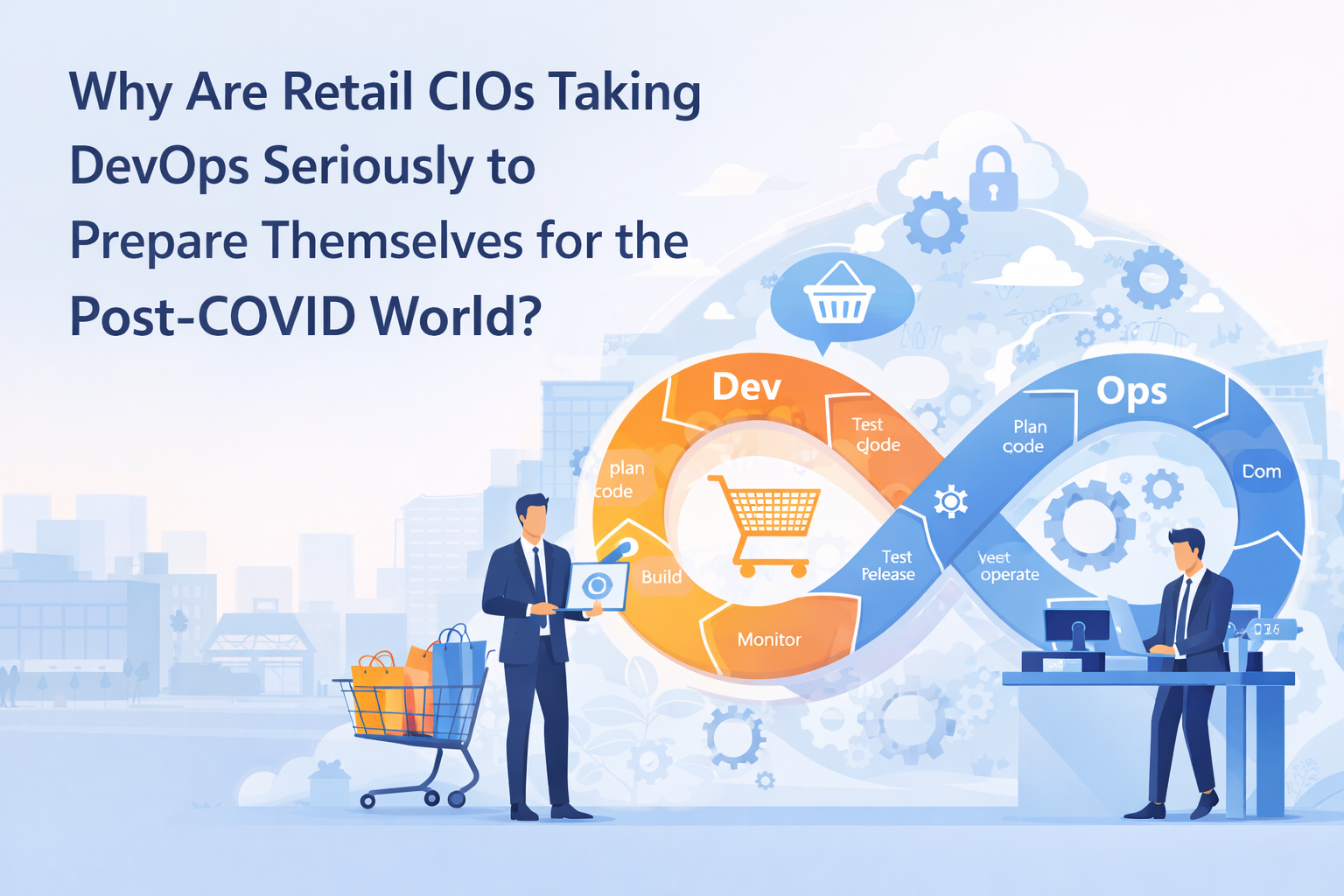 Why Are Retail CIOs Taking DevOps Seriously to Prepare Themselves for the Post-COVID World?